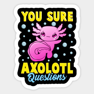 You Sure Axolotl Questions Cute & Funny Fish Pun Sticker